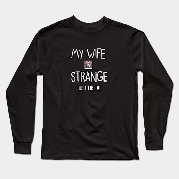 My Wife Is Strange Just Like Me Long Sleeve T-Shirt by TDesign